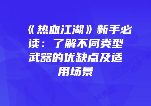 《热血江湖》新手必读：了解不同类型武器的优缺点及适用场景
