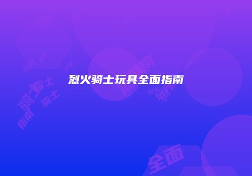 烈火骑士玩具全面指南