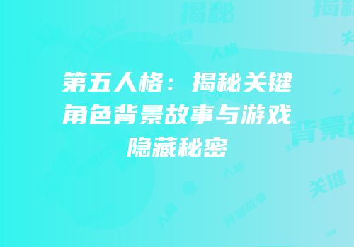 第五人格：揭秘关键角色背景故事与游戏隐藏秘密