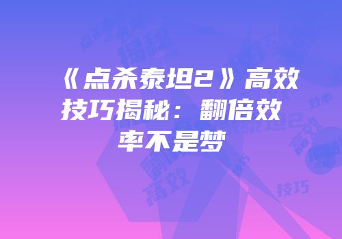 《点杀泰坦2》高效技巧揭秘：翻倍效率不是梦