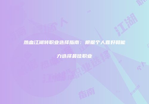 热血江湖转职业选择指南：根据个人喜好和能力选择最佳职业