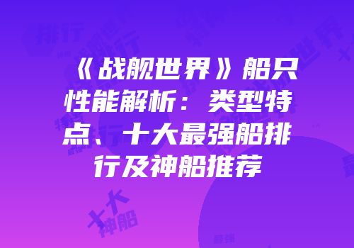 《战舰世界》船只性能解析：类型特点、十大最强船排行及神船推荐