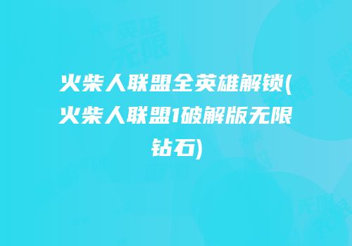 火柴人联盟全英雄解锁(火柴人联盟1破解版无限钻石)