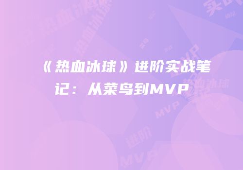 《热血冰球》进阶实战笔记：从菜鸟到MVP