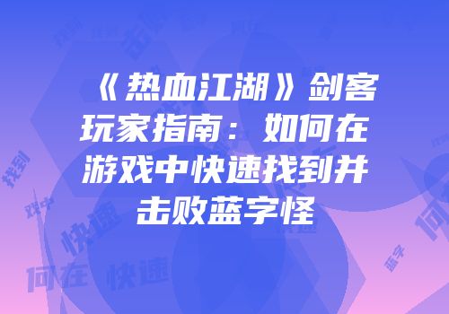 《热血江湖》剑客玩家指南：如何在游戏中快速找到并击败蓝字怪