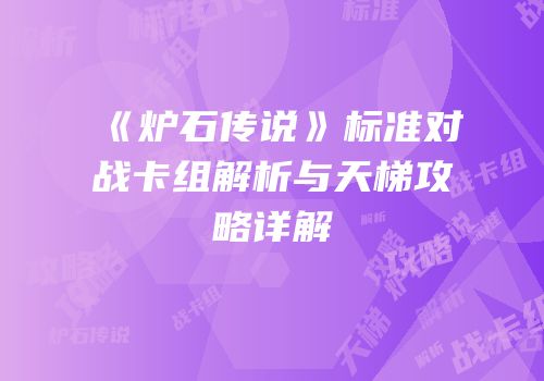 《炉石传说》标准对战卡组解析与天梯攻略详解