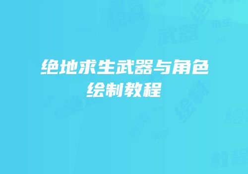 绝地求生武器与角色绘制教程