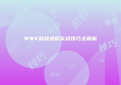 WWE游戏进阶实战技巧全解析
