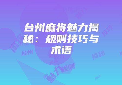 台州麻将魅力揭秘：规则技巧与术语