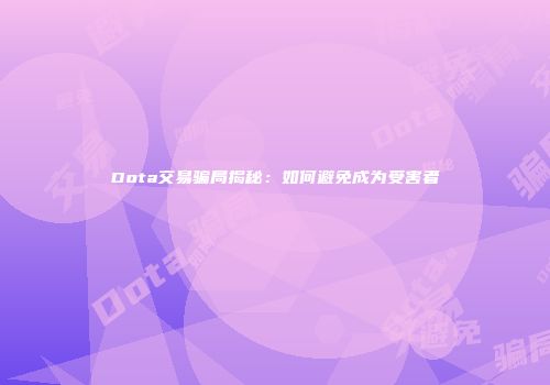 Dota交易骗局揭秘：如何避免成为受害者