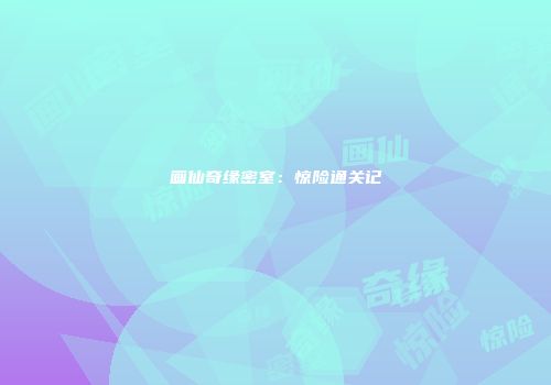 画仙奇缘密室：惊险通关记