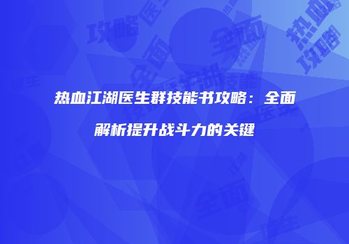 热血江湖医生群技能书攻略：全面解析提升战斗力的关键