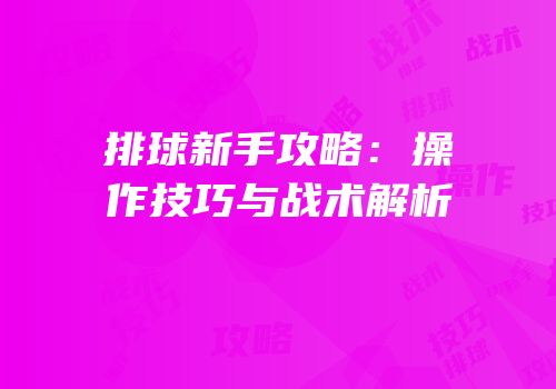 排球新手攻略：操作技巧与战术解析