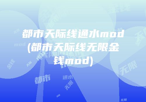 都市天际线通水mod(都市天际线无限金钱mod)