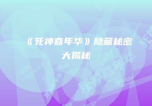 《死神嘉年华》隐藏秘密大揭秘