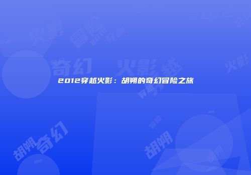 2012穿越火影：胡朔的奇幻冒险之旅