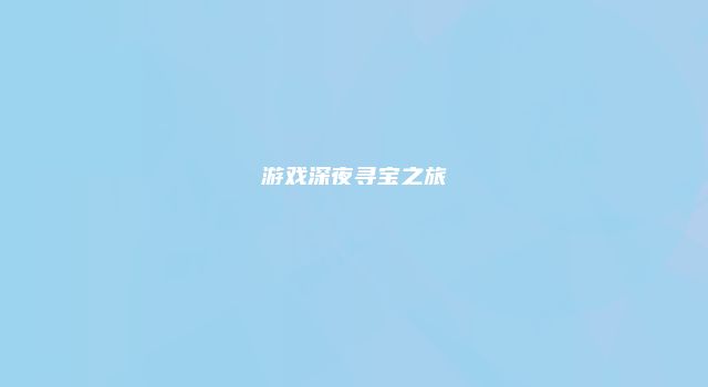 游戏深夜寻宝之旅