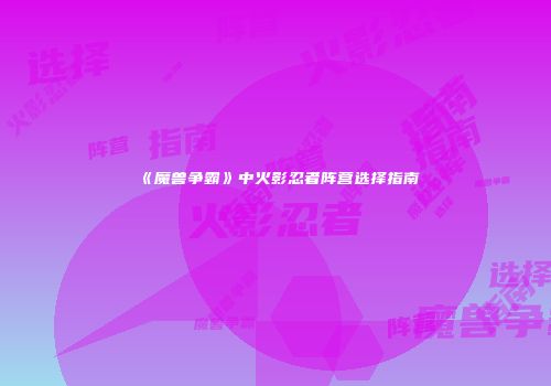 《魔兽争霸》中火影忍者阵营选择指南