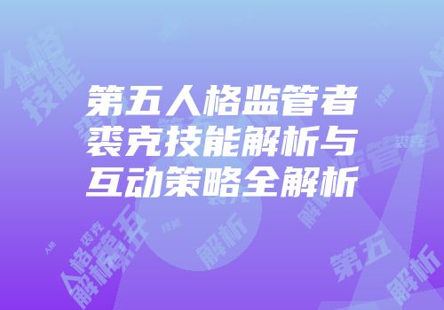 第五人格监管者裘克技能解析与互动策略全解析