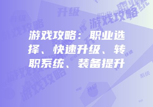游戏攻略：职业选择、快速升级、转职系统、装备提升