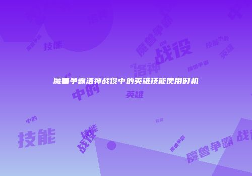 魔兽争霸洛神战役中的英雄技能使用时机