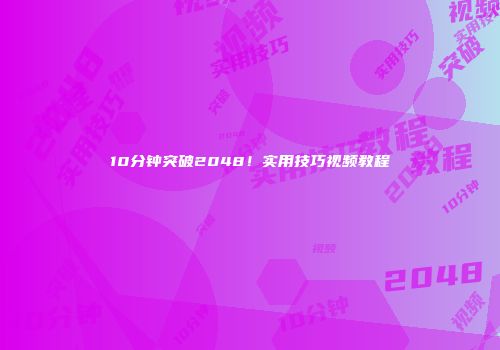 10分钟突破2048！实用技巧视频教程
