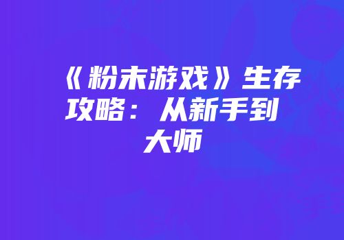 《粉末游戏》生存攻略：从新手到大师
