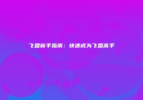 飞盘新手指南：快速成为飞盘高手