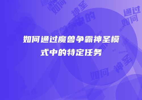 如何通过魔兽争霸神圣模式中的特定任务