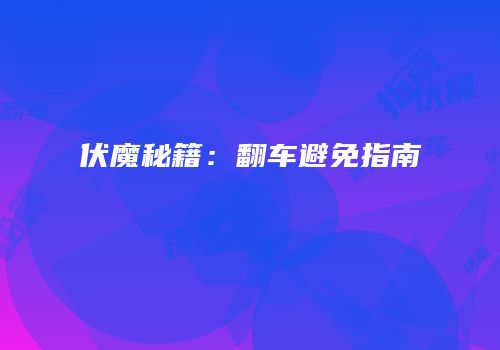 伏魔秘籍：翻车避免指南
