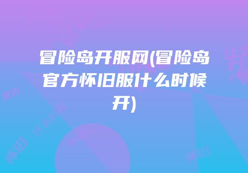 冒险岛开服网(冒险岛官方怀旧服什么时候开)