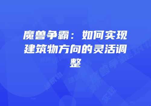 魔兽争霸：如何实现建筑物方向的灵活调整