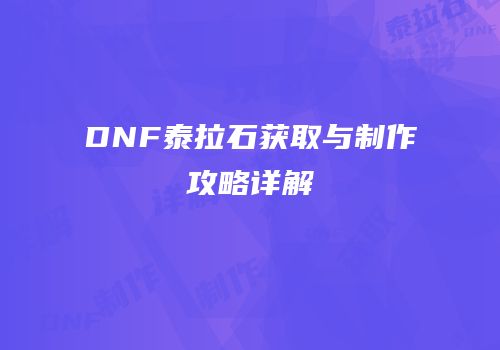 DNF泰拉石获取与制作攻略详解