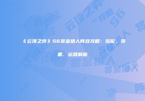 《云顶之弈》S6赏金猎人阵容攻略：搭配、装备、运营解析