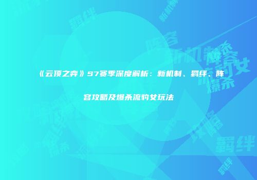 《云顶之弈》S7赛季深度解析：新机制、羁绊、阵容攻略及爆杀流豹女玩法