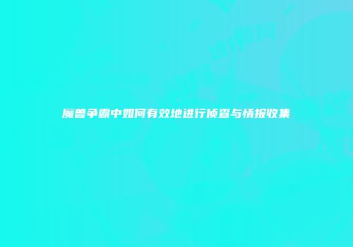 魔兽争霸中如何有效地进行侦查与情报收集