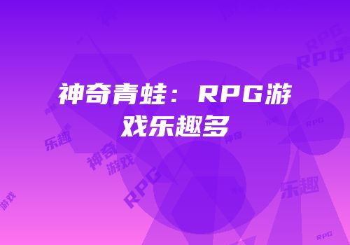 神奇青蛙：RPG游戏乐趣多