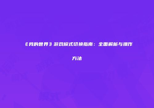 《我的世界》游戏模式切换指南：全面解析与操作方法