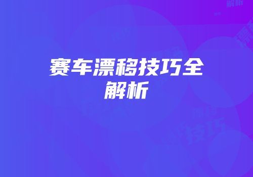 赛车漂移技巧全解析
