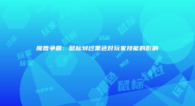 魔兽争霸：鼠标划过黑色对玩家技能的影响