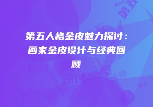 第五人格金皮魅力探讨：画家金皮设计与经典回顾