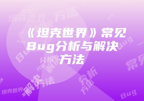 《坦克世界》常见Bug分析与解决方法