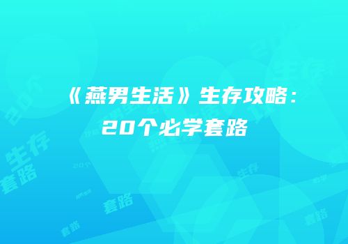 《燕男生活》生存攻略：20个必学套路