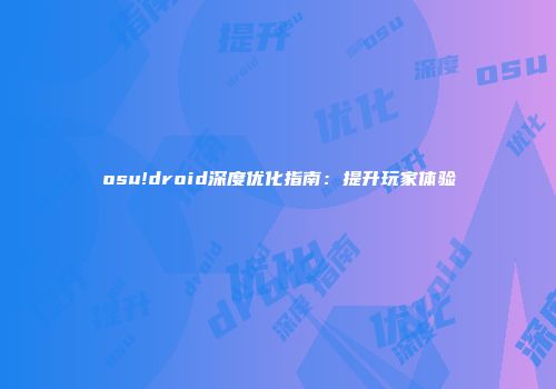 osu!droid深度优化指南：提升玩家体验