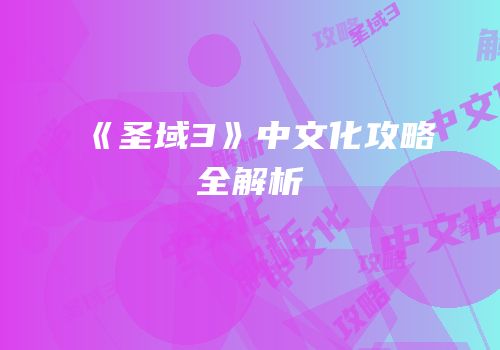 《圣域3》中文化攻略全解析