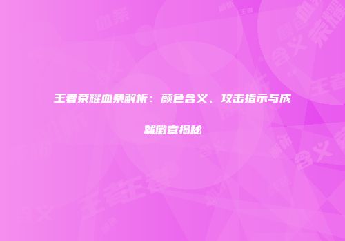 王者荣耀血条解析：颜色含义、攻击指示与成就徽章揭秘
