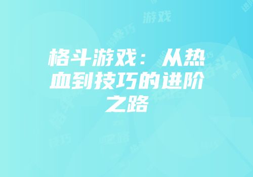 格斗游戏：从热血到技巧的进阶之路