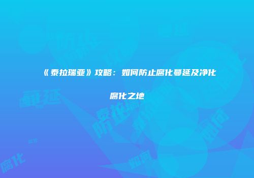《泰拉瑞亚》攻略：如何防止腐化蔓延及净化腐化之地