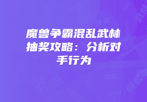 魔兽争霸混乱武林抽奖攻略：分析对手行为