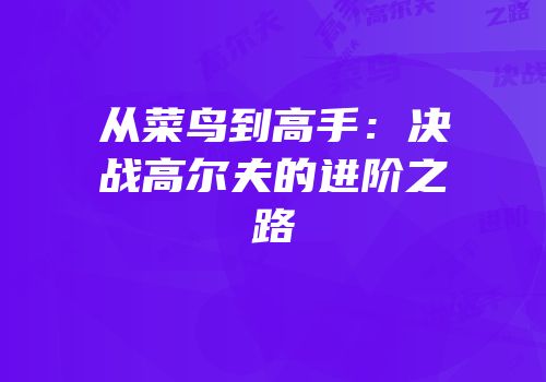 从菜鸟到高手：决战高尔夫的进阶之路